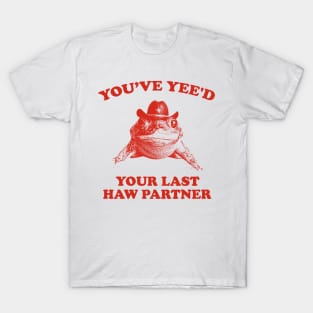 You Just Yee'd Your Last Haw Shirt. Cowboy Frog Meme T-shirt Gift Idea. Wild West Tshirt Present. Trendy T-Shirt